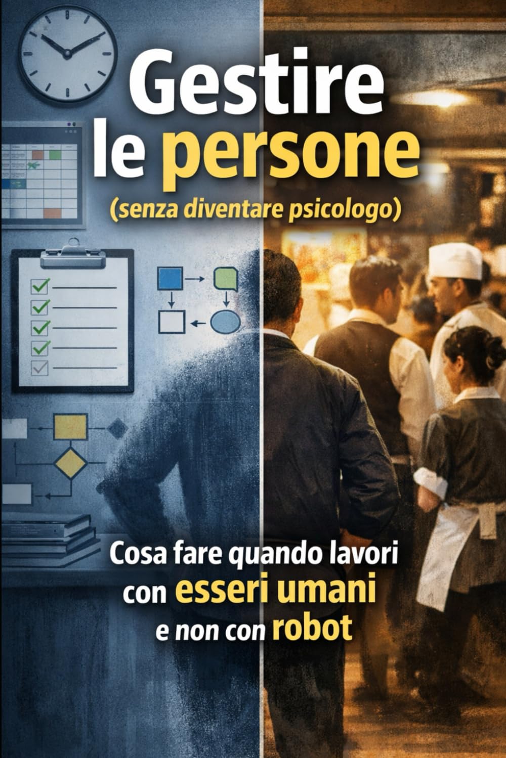 Gestire le persone (senza diventare psicologo): Cosa fare quando lavori con esseri umani e non robot