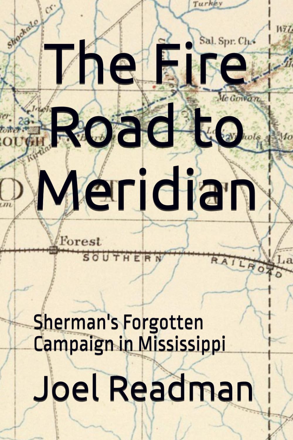 The Fire Road to Meridian: Sherman's Forgotten Campaign in Mississippi
