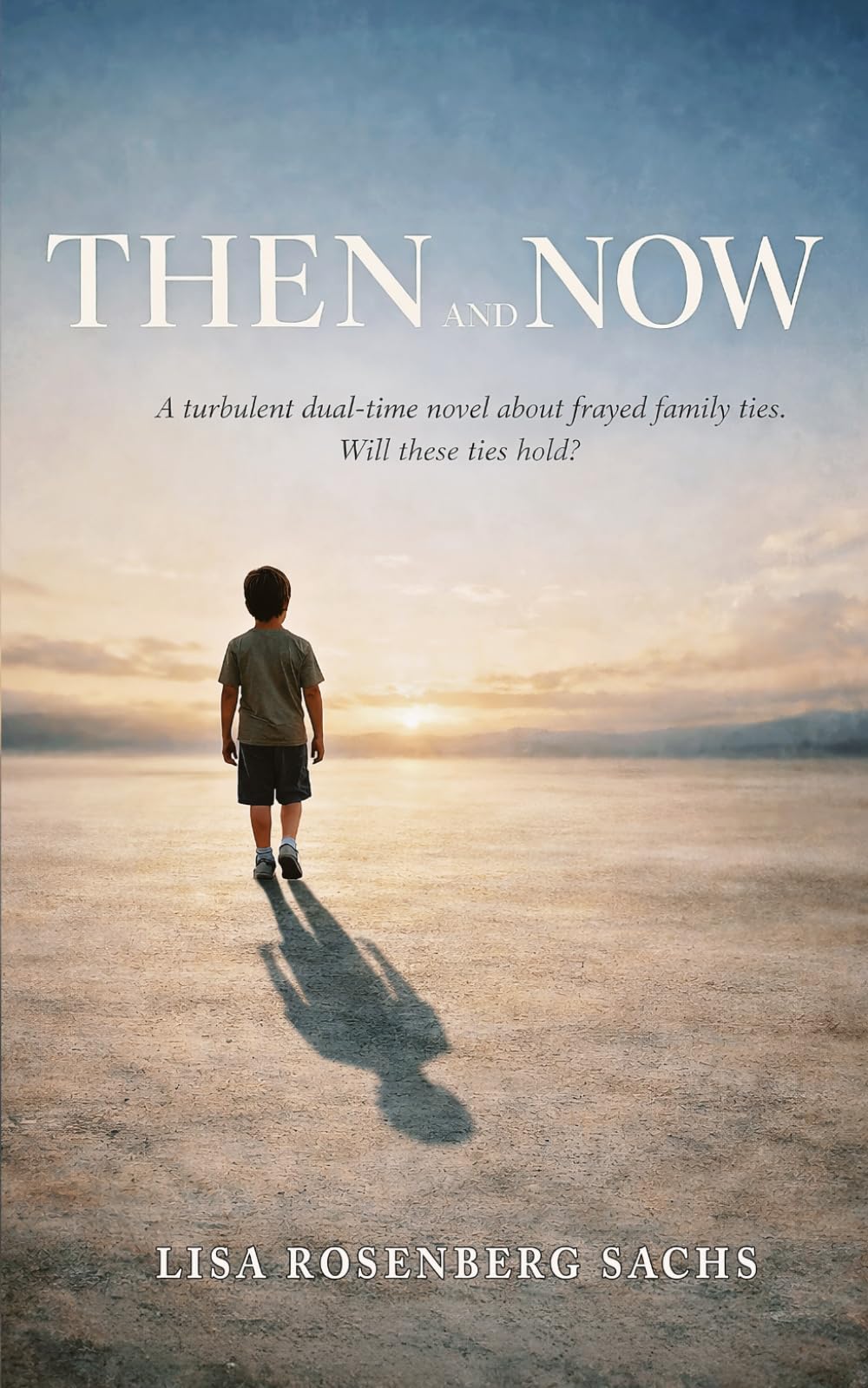 Then and Now: A turbulent dual-time novel about frayed family ties. Will these ties hold?