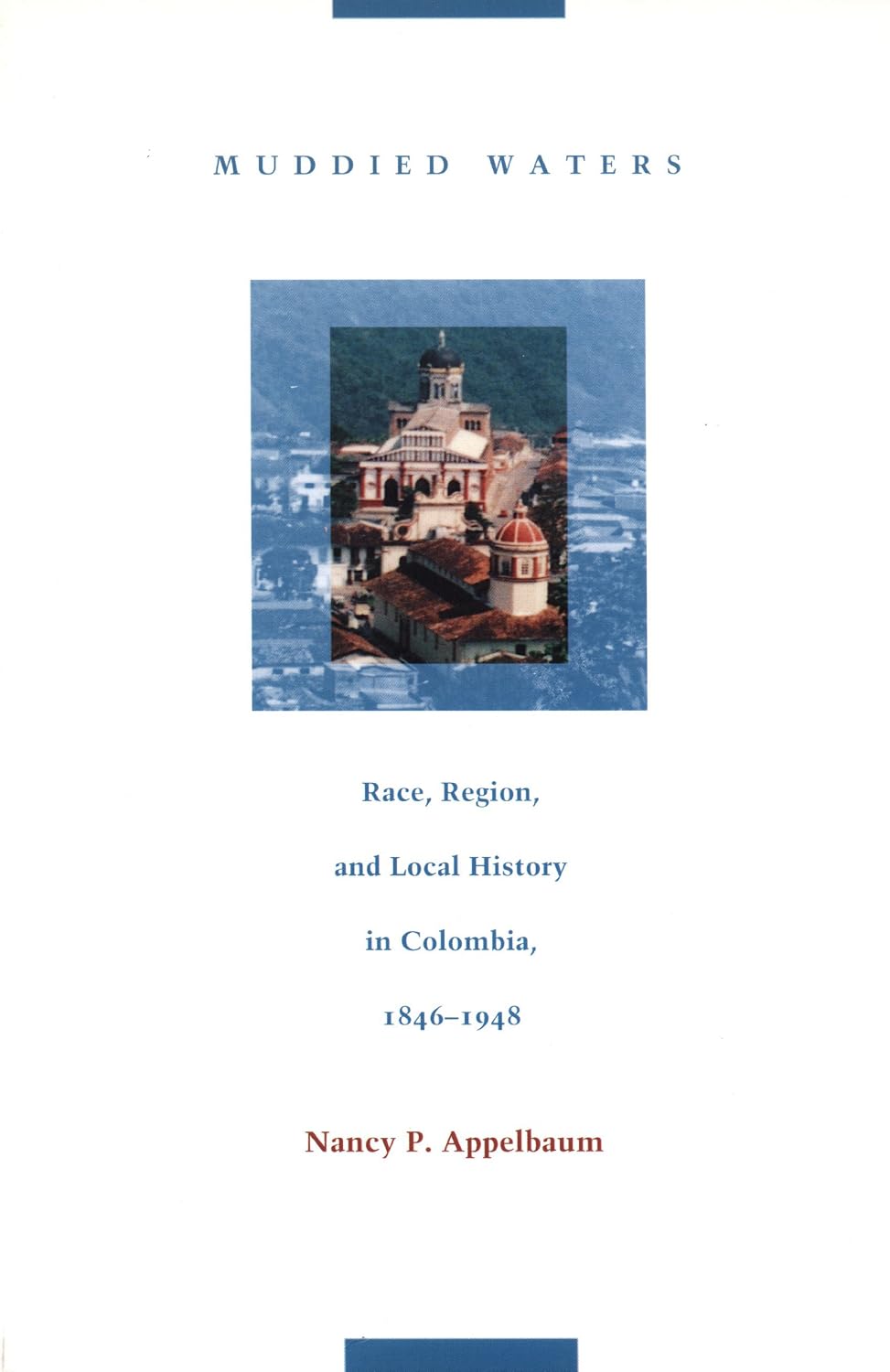 Muddied Waters: Race, Region, and Local History in Colombia, 1846–1948 (Latin America Otherwise)