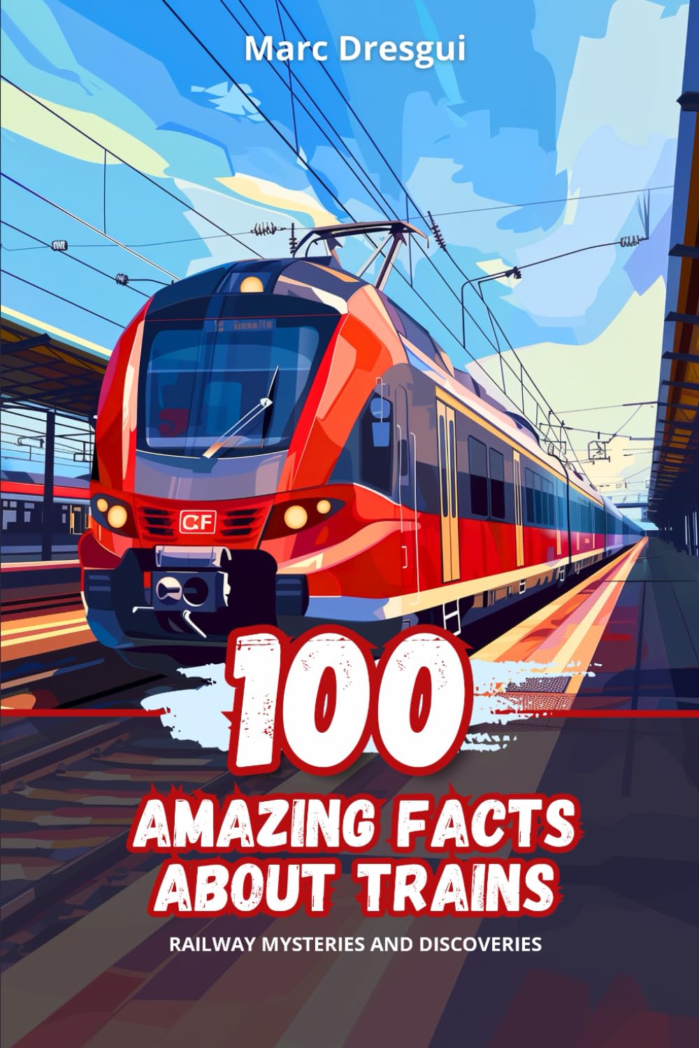 100 Amazing Facts about Trains: Railway Mysteries and Discoveries