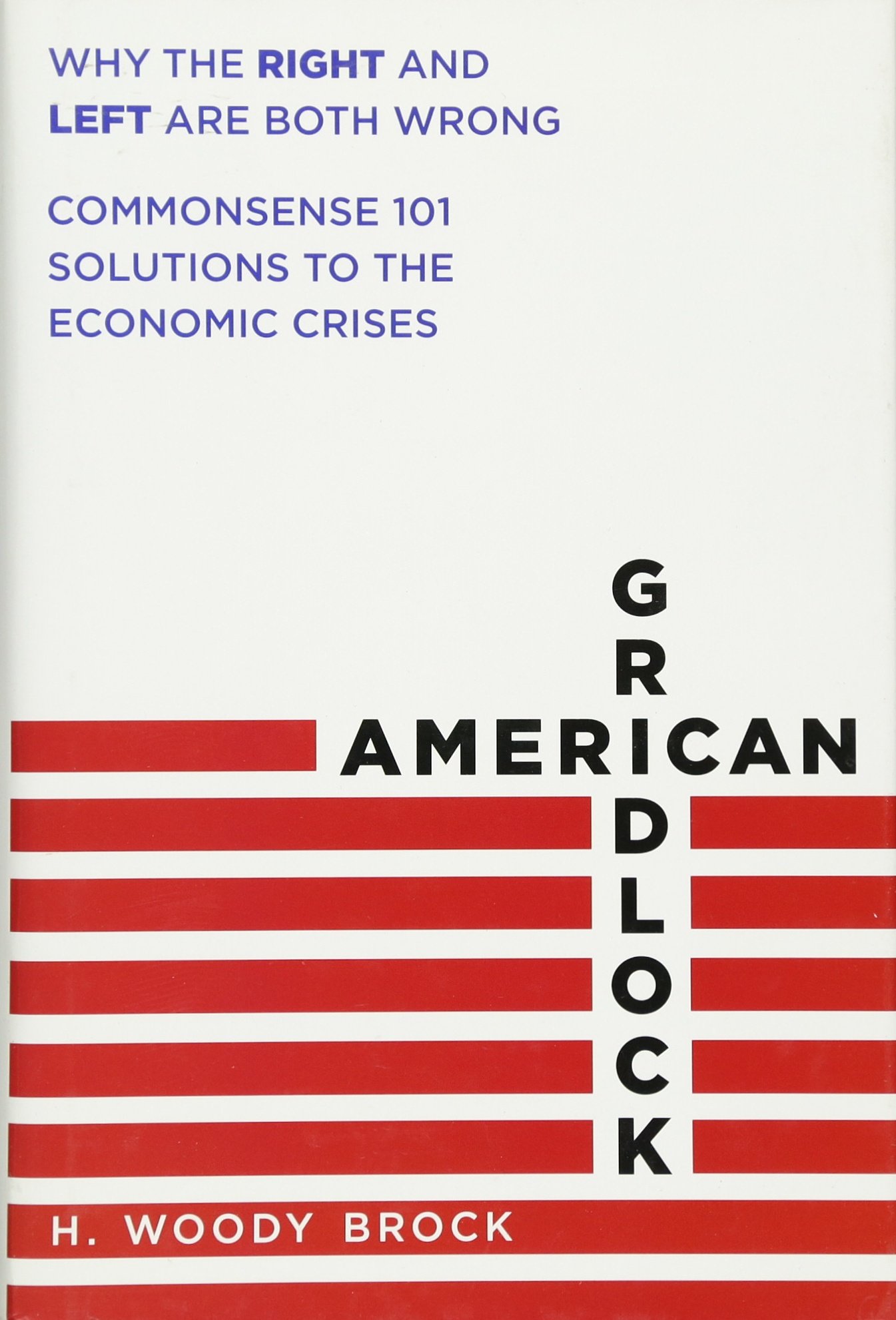 American Gridlock: Why the Right and Left Are Both Wrong - Commonsense 101 Solutions to the Economic Crises