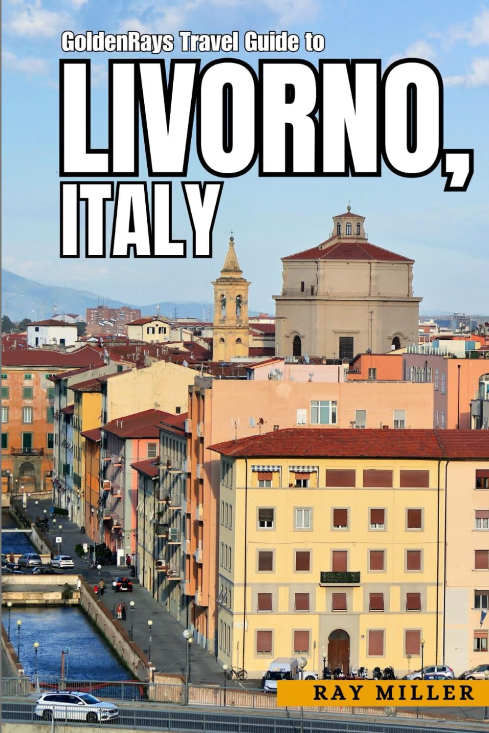 GoldenRays Travel Guide to Livorno, Tuscany, Italy: Discover the City's Best Thrilling Adventures