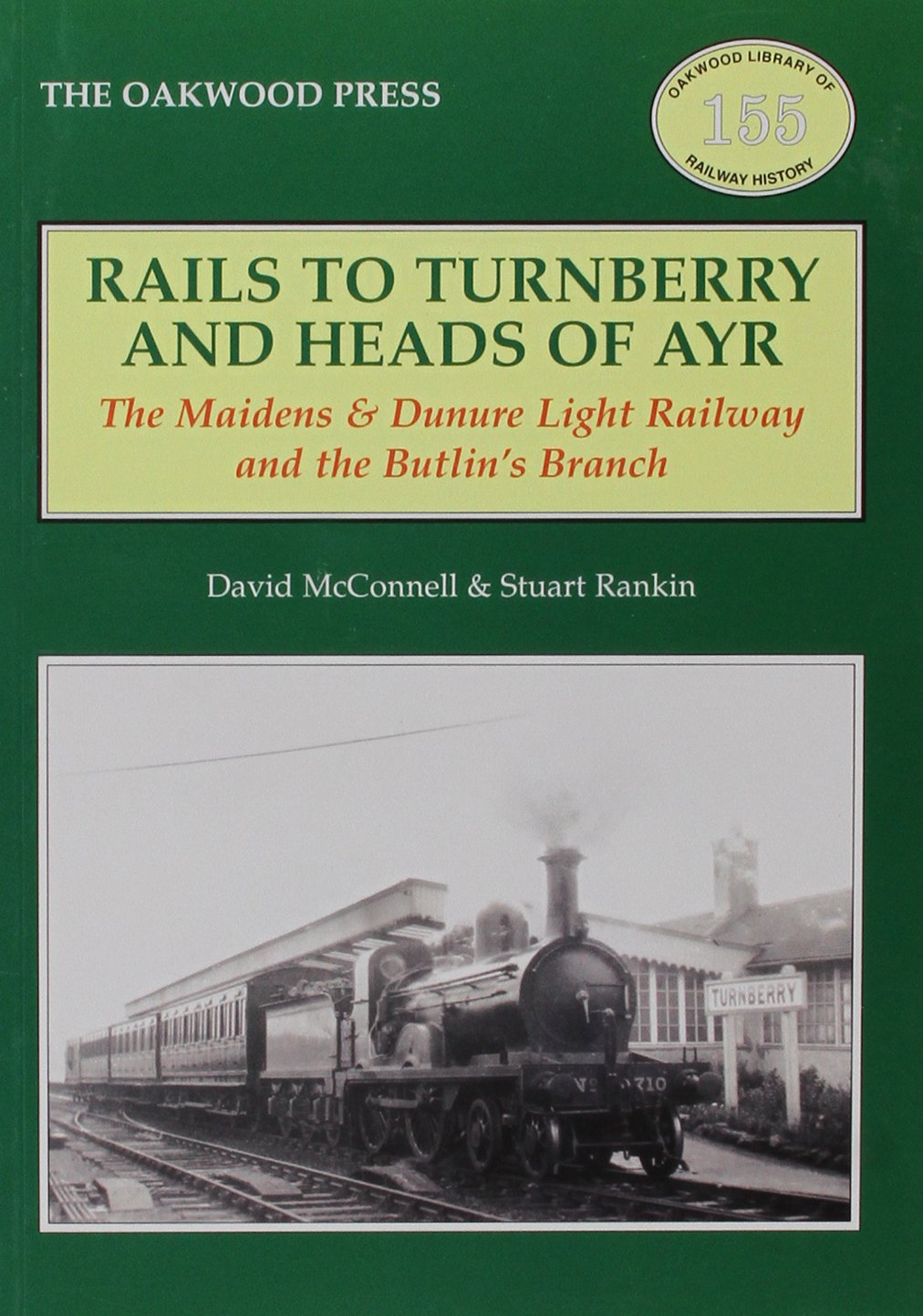Rails to Turnberry and Heads of Ayr: The Maidens & Dunure Light Railway & the Butlin's Branch: 155 (Oakwood Library of Railway History)