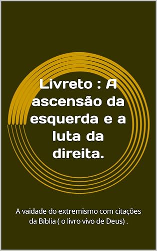 Livreto : A ascensão da esquerda e a luta da direita.: A vaidade do extremismo com citações da Bíblia ( o livro vivo de Deus) . (Portuguese Edition)