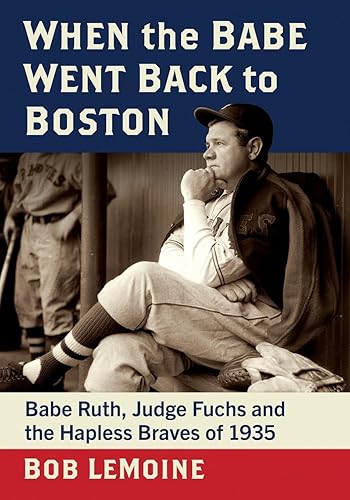 When the Babe Went Back to Boston: Babe Ruth, Judge Fuchs and the Hapless Braves of 1935