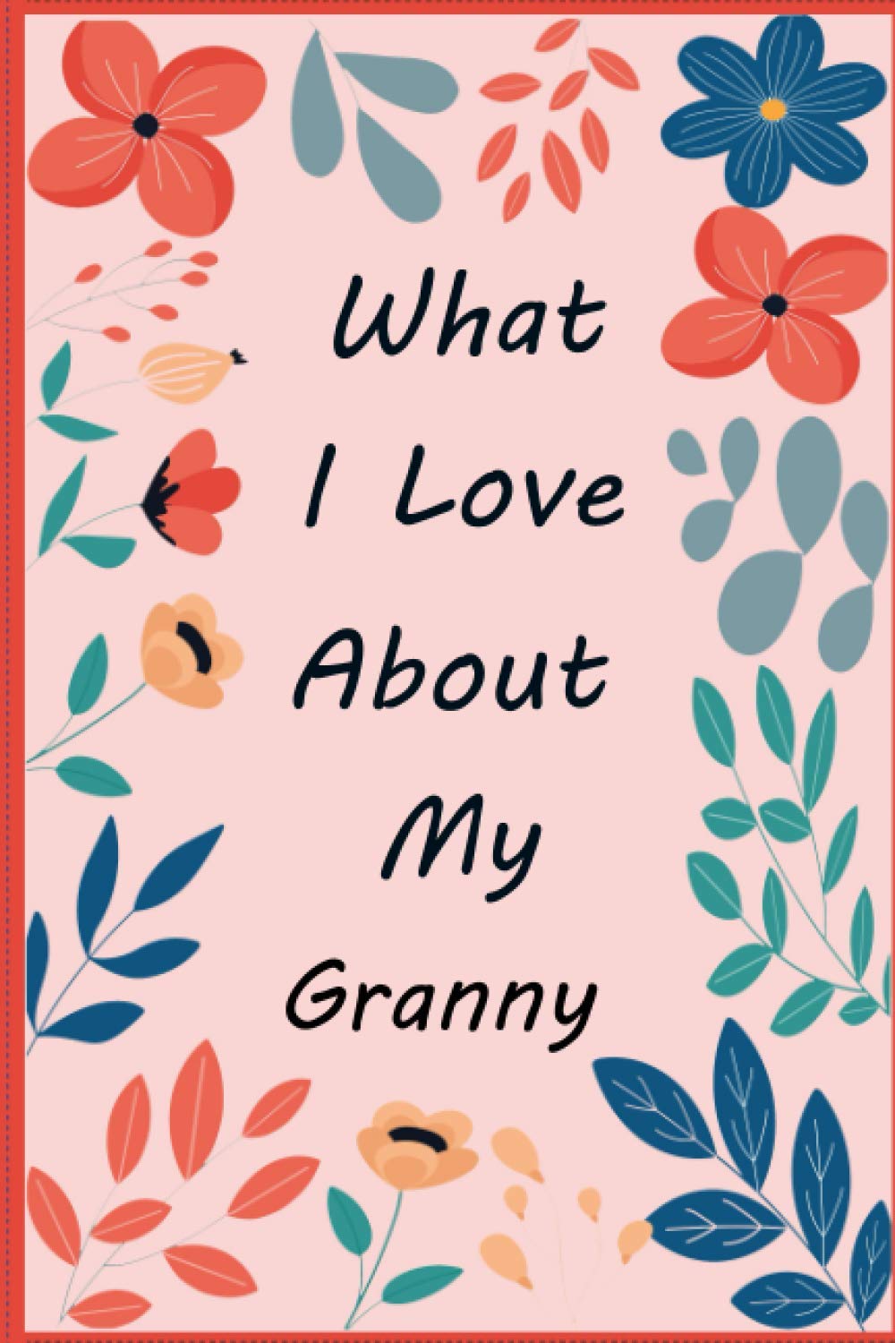 What I Love About My Granny: Fill in The Blank Book Gift Journal for Granny, Things I Love About You Book for Granny’s Birthday Gifts , Mothers Day , Christmas (What I Love About You Book)