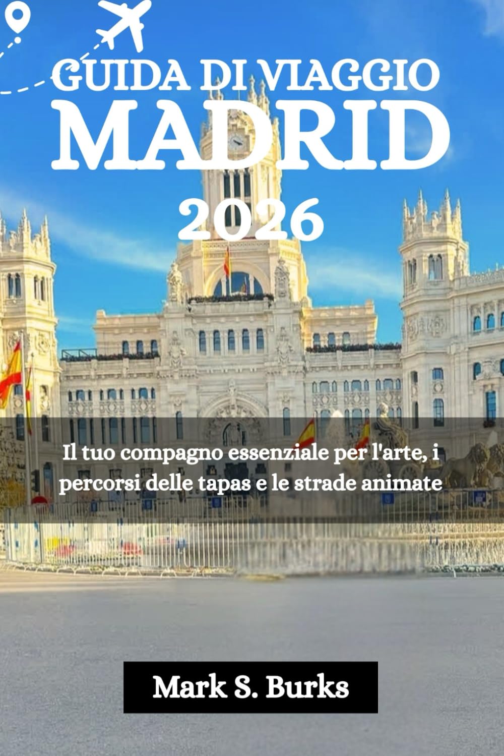 GUIDA DI VIAGGIO MADRID 2026: Il tuo compagno essenziale per l'arte, i percorsi delle tapas e le strade animate