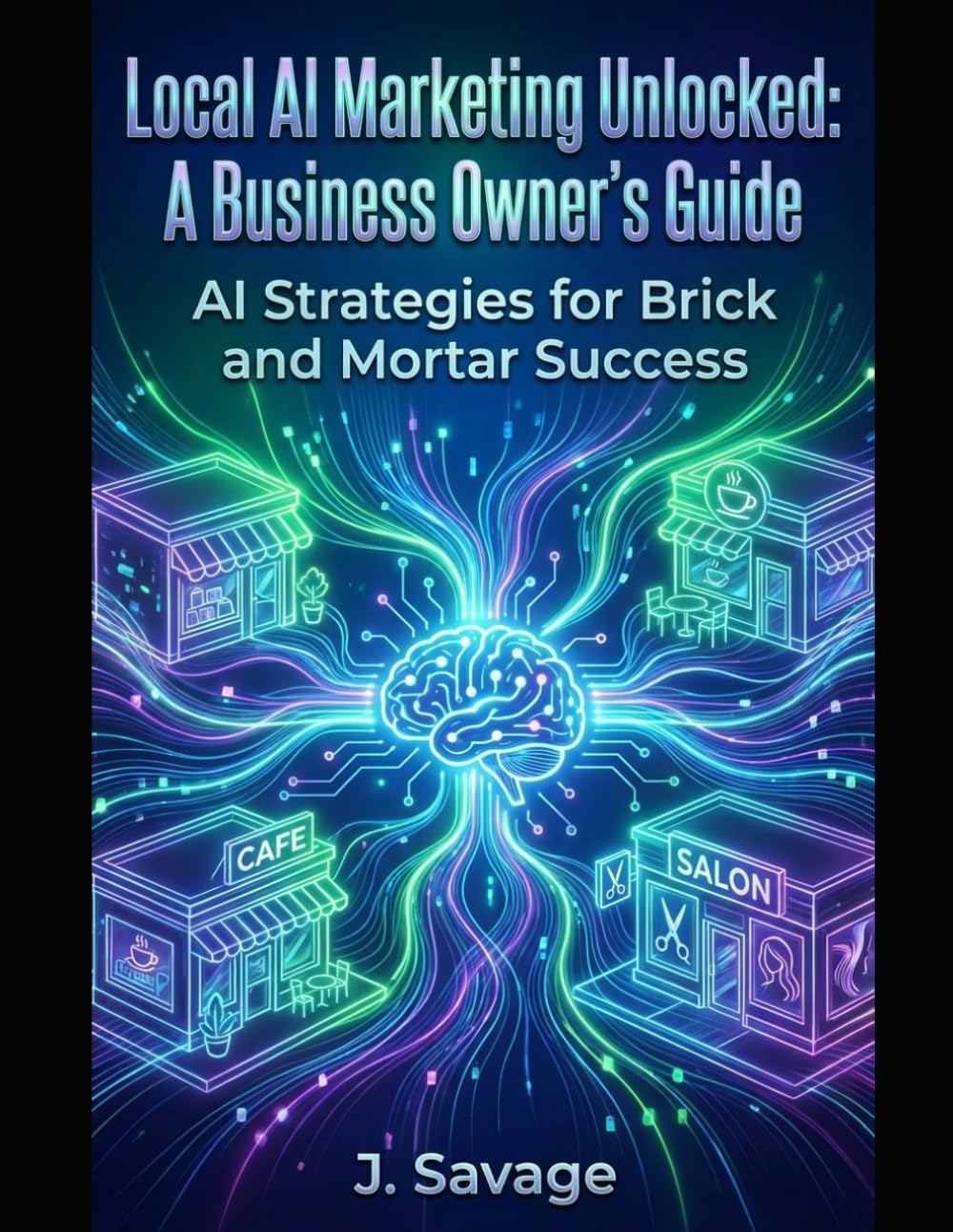 Local AI Marketing Unlocked: A Business Owner's Guide: AI Strategies for Brick and Mortar Success
