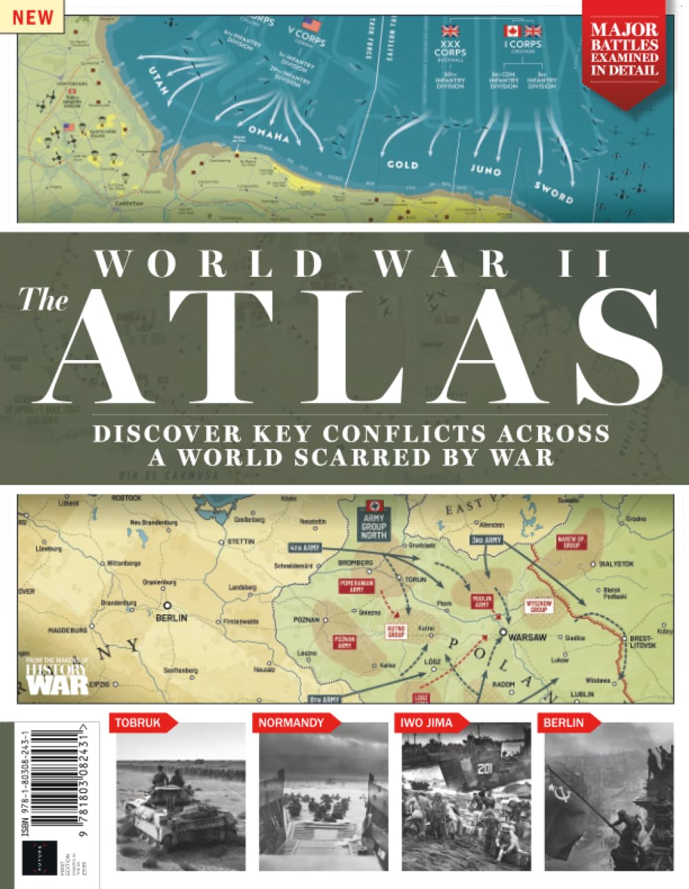 World War II: The Atlas: Discover Key Conflicts Across A World Scarred By War