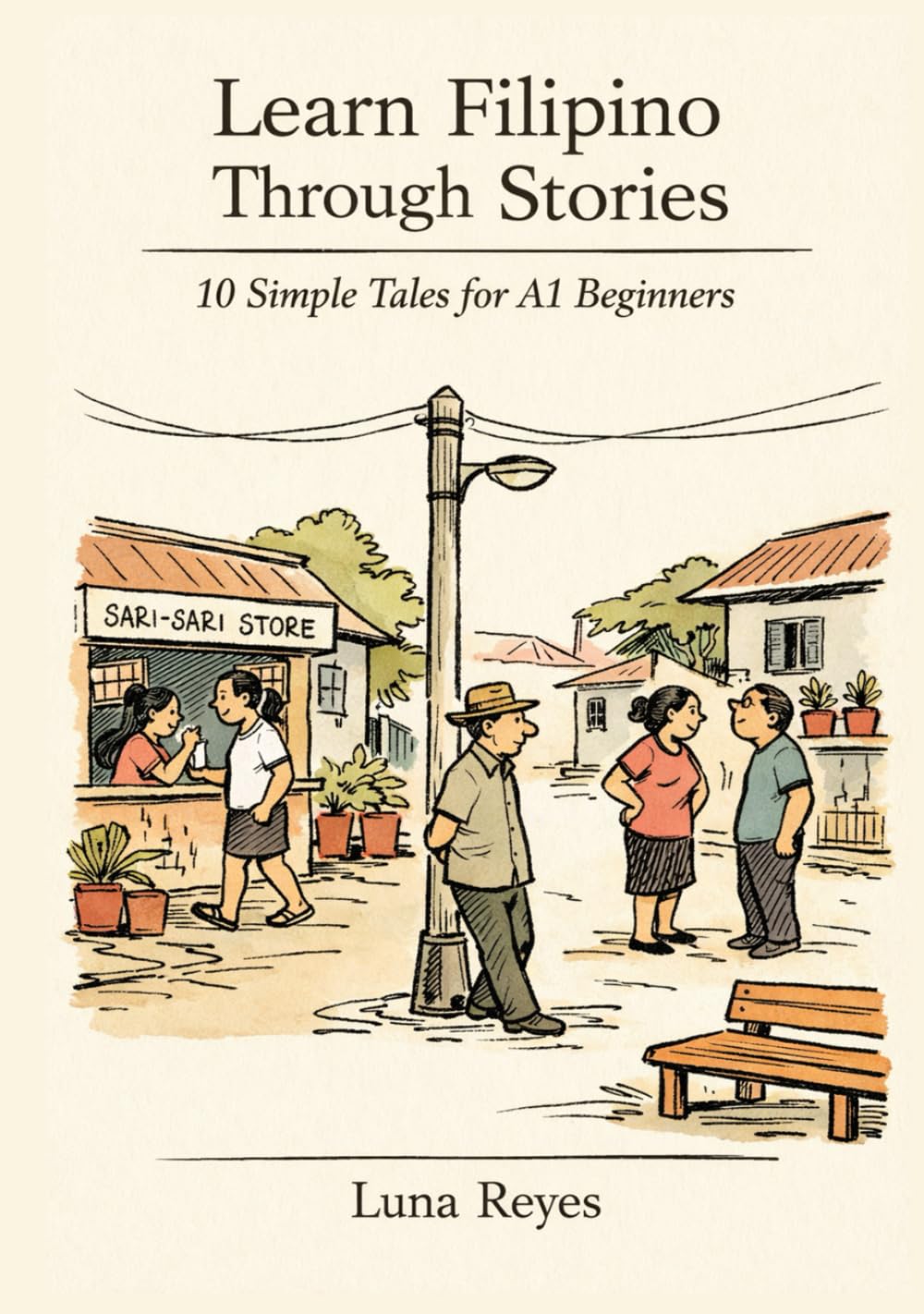 Learn Filipino Through Stories: 10 Simple Tales for Complete Beginners (A1): Build Grammar, Vocabulary, and Conversation Skills Through Filipino Stories For A1 Level Starters