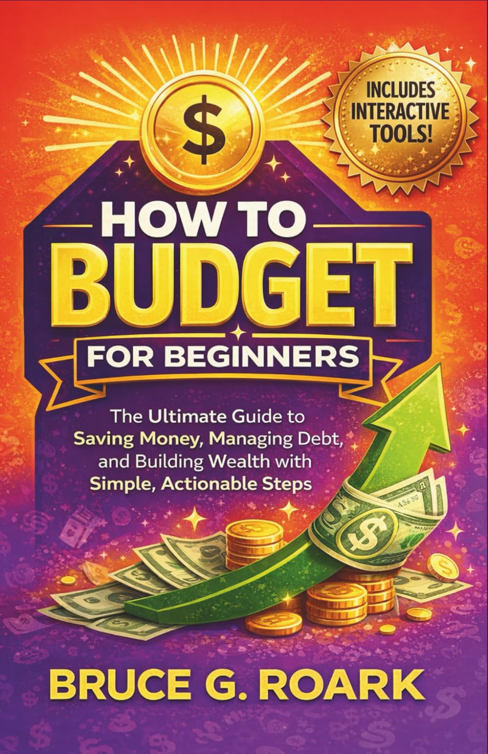 How to Budget for Beginners: The Ultimate Guide to Saving Money, Managing Debt, and Building Wealth with Simple, Actionable Steps (FINANCE 101)