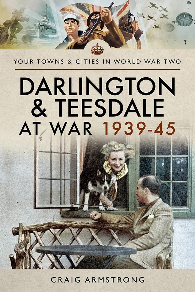 Darlington and Teesdale at War 1939-45 by Craig Armstrong - 9781526704801