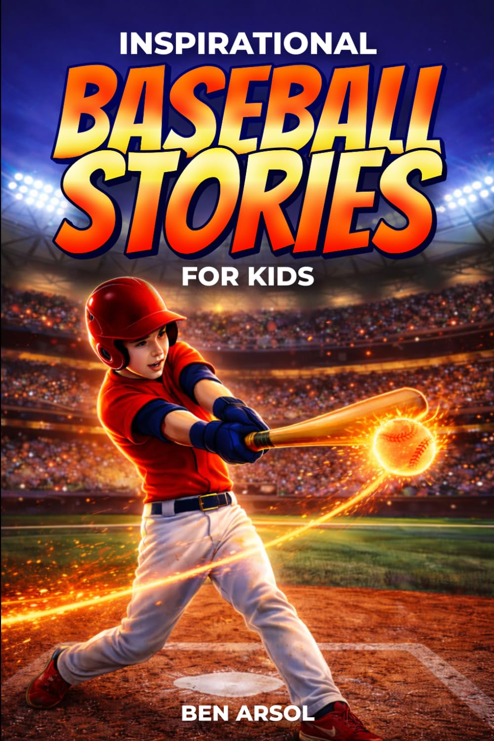 Inspirational Baseball Stories for Kids: 15 Inspiring True Baseball Stories for Young Readers with Lessons in Courage, Perseverance, and Never Giving Up