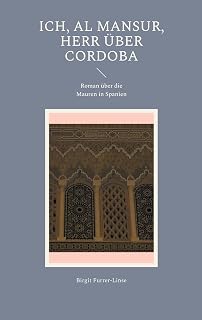 Ich, al Mansur, Herr über Cordoba: Roman über die Mauren in Spanien