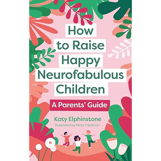 How to Raise Happy Neurofabulous Children: A Parents' Guide