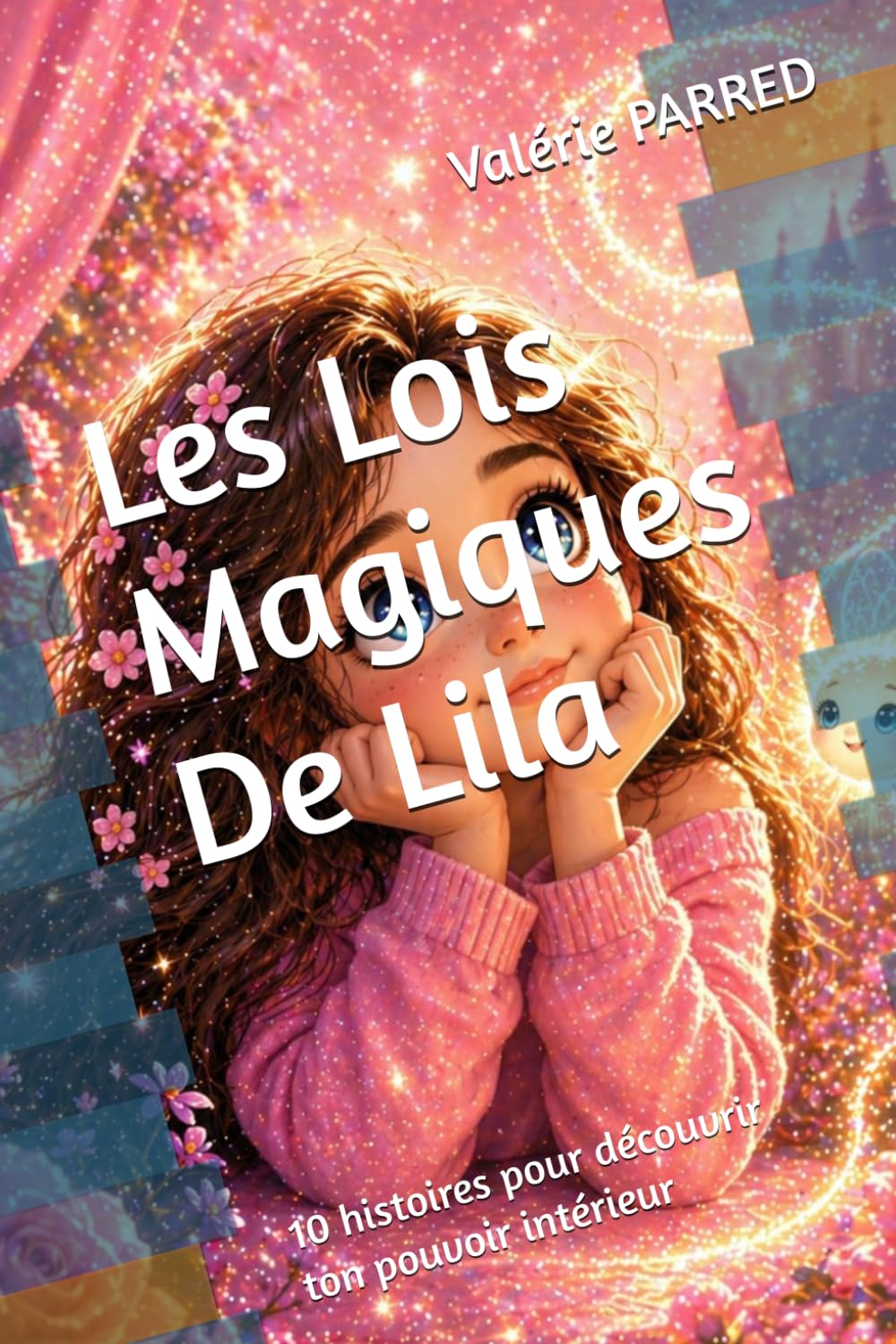 Les Lois Magiques De Lila: 10 histoires pour découvrir ton pouvoir intérieur: 1 (La Collection Des Lois Magiques Des Petits Créateurs)