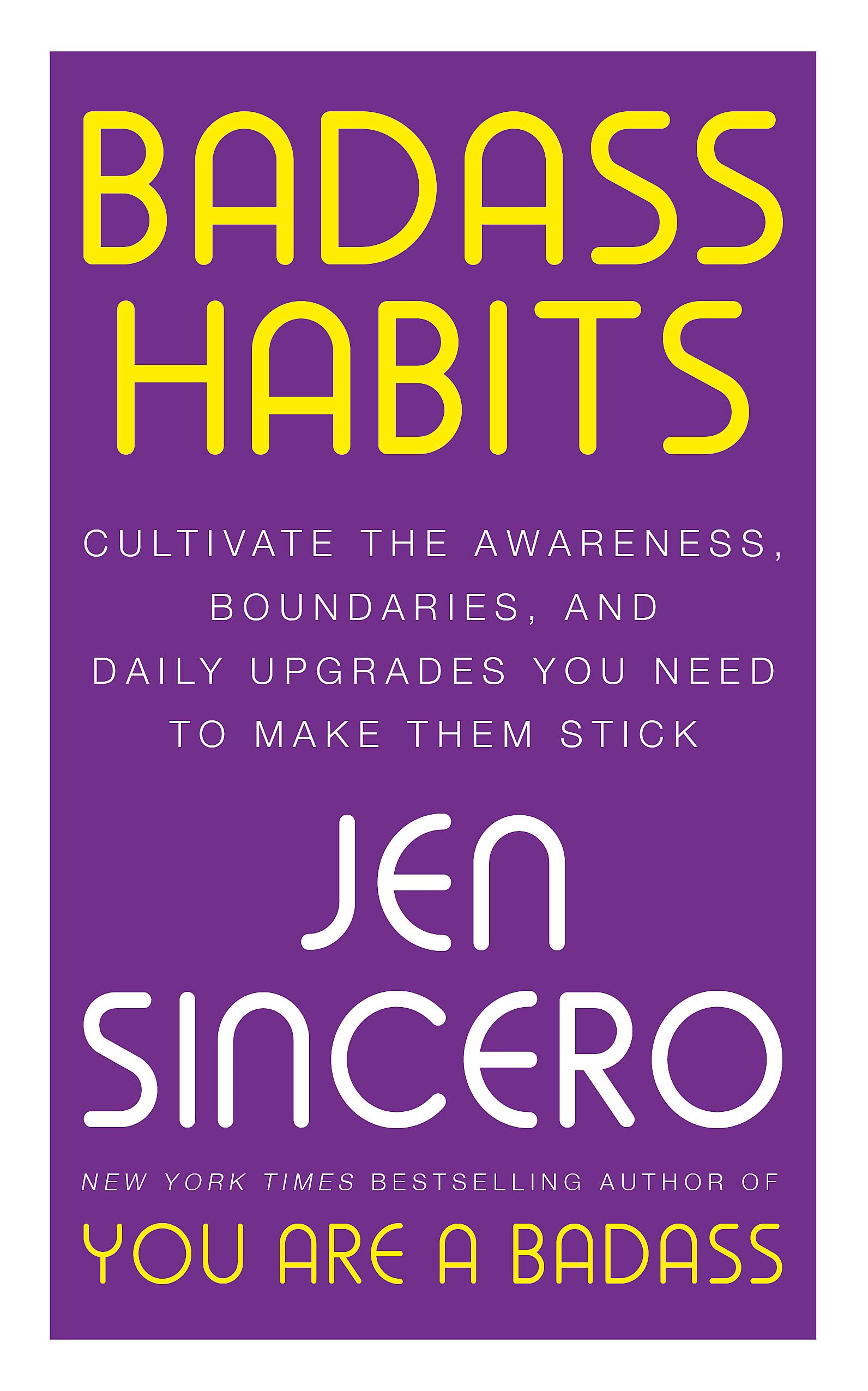 Badass Habits: Cultivate the Awareness, Boundaries, and Daily by Jen Sincero