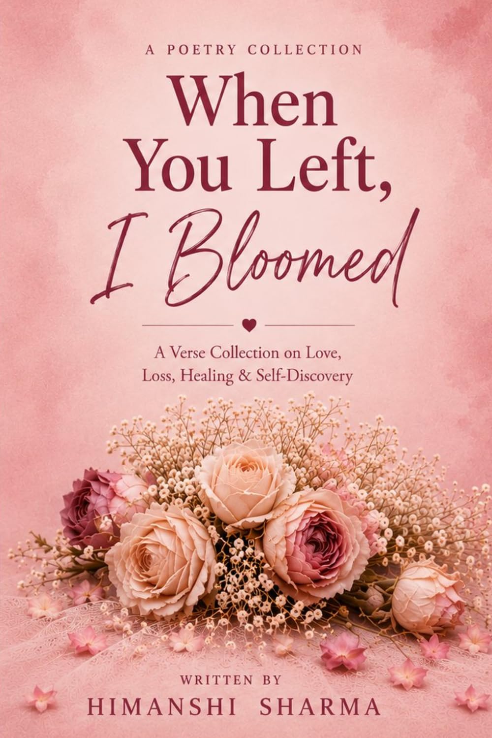 When You Left, I Bloomed: A Poetry Collection on Love, Loss, Healing & Self-Discovery