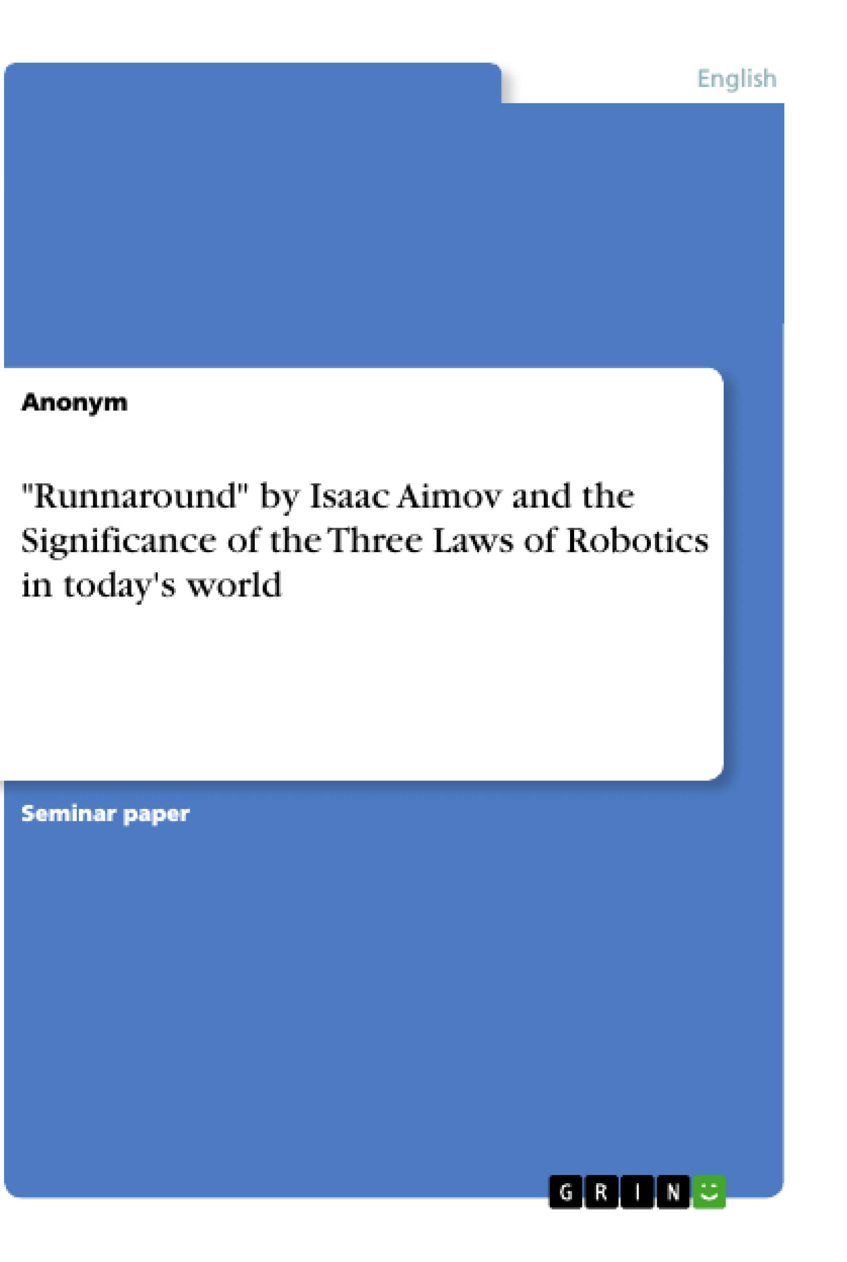 "Runnaround" by Isaac Aimov and the Significance of the Three Laws of Robotics in today's world