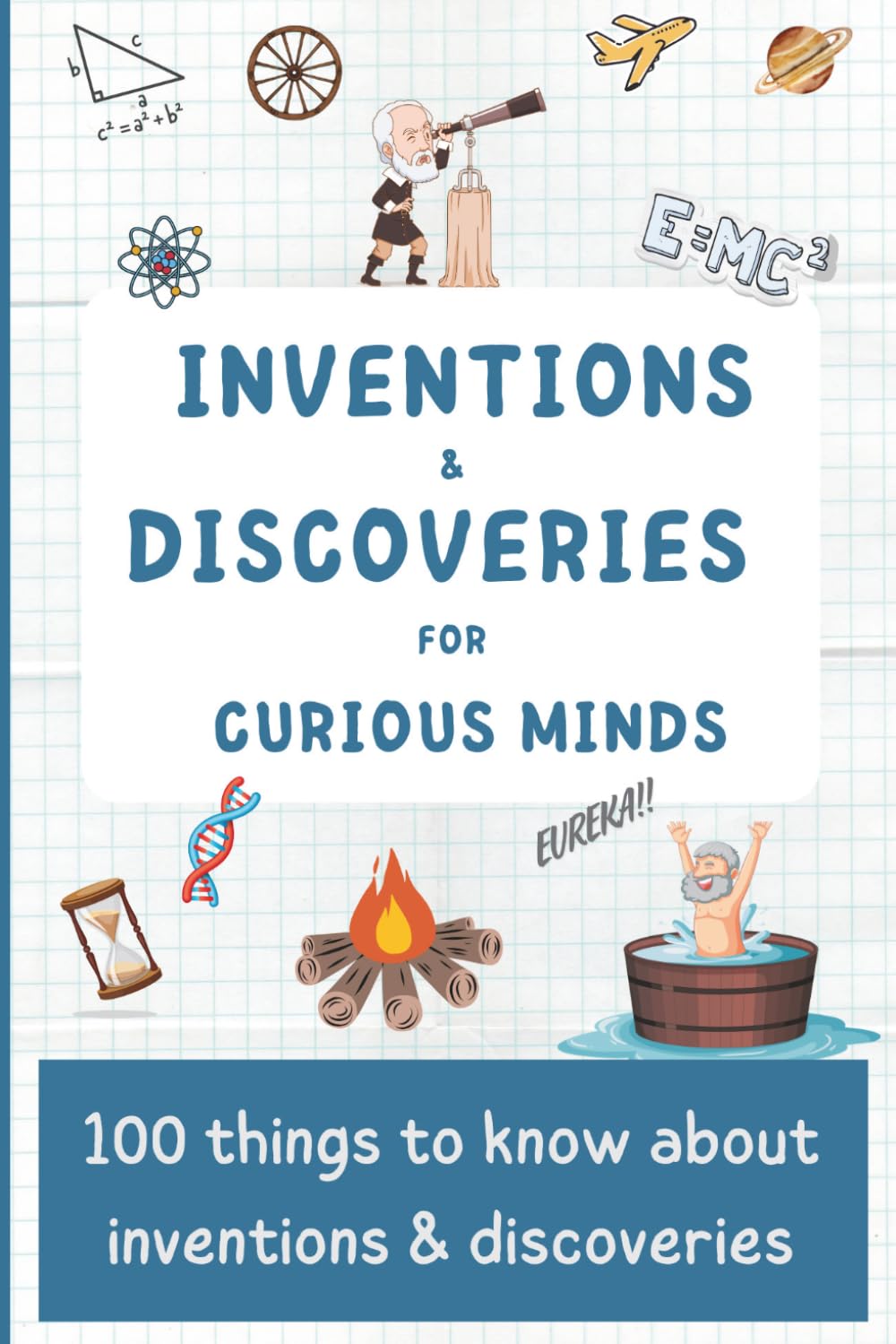 Inventions & discoveries for curious minds: 100 things to know about inventions & discoveries (Discovering the World in 100 pages)