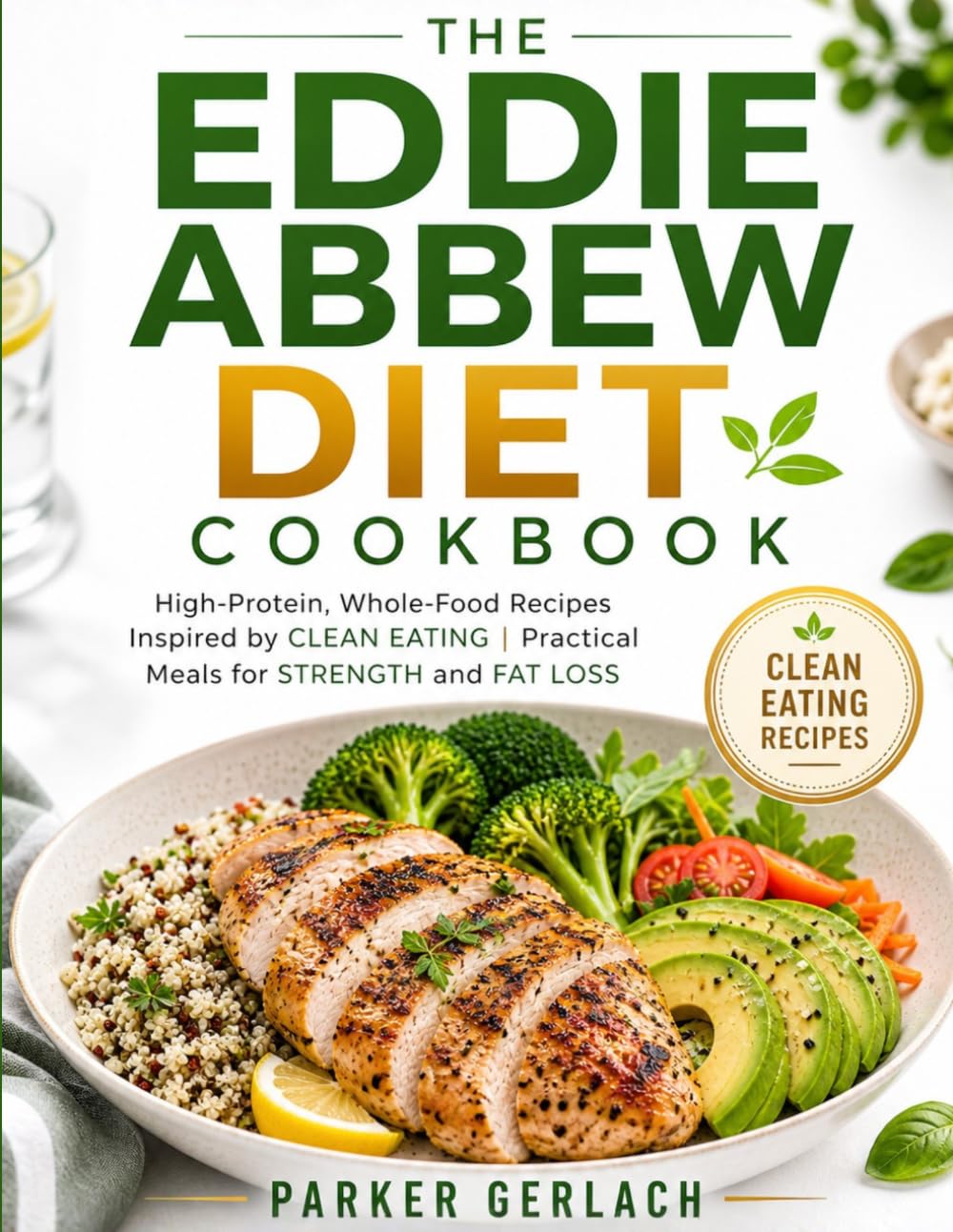 THE EDDIE ABBEW DIET COOKBOOK: High-Protein, Whole-Food Recipes Inspired by Clean Eating | Practical Meals for Strength and Fat Loss