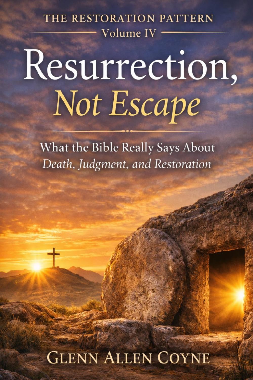 Resurrection, Not Escape: What the Bible Really Says About Death, Judgment, and Restoration (The Restoration Pattern)