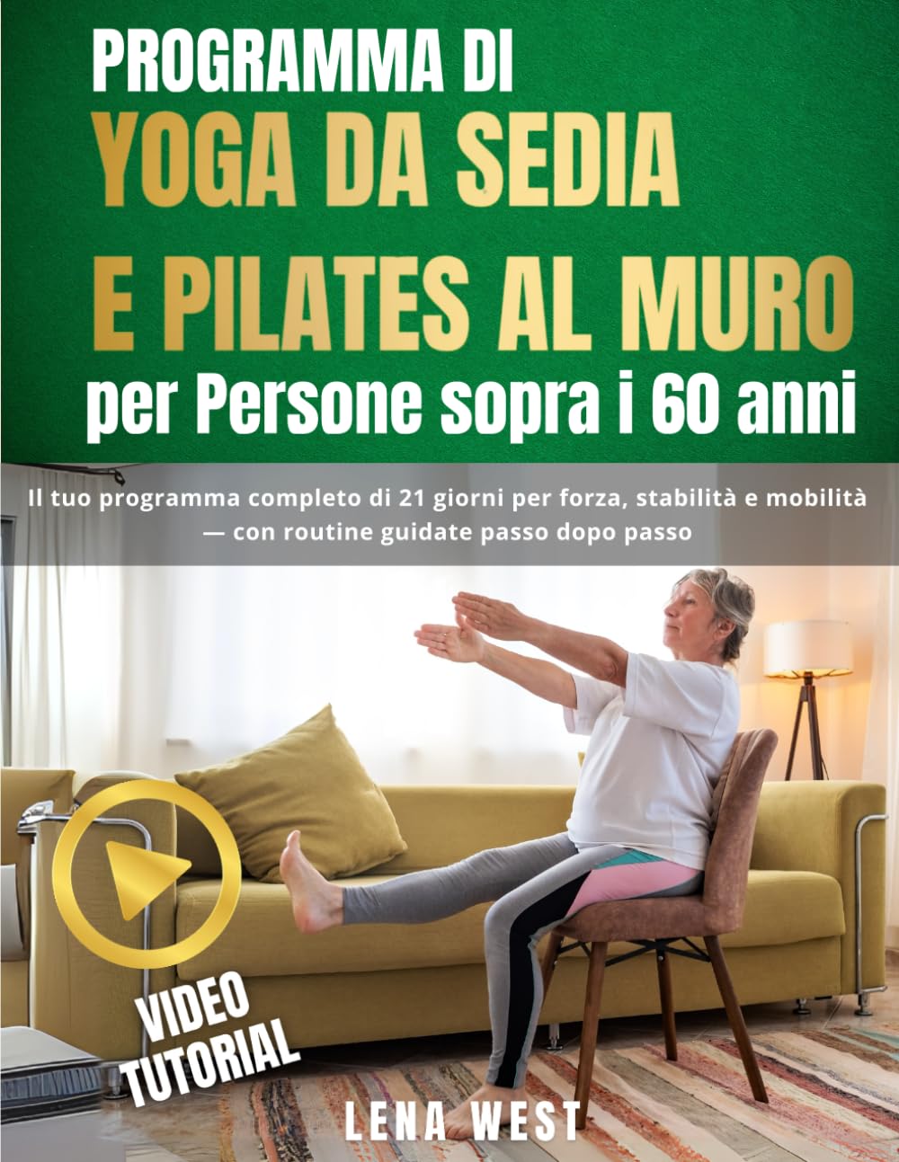 Programma di Yoga da Sedia e Pilates al Muro per Persone sopra i 60 anni: Il tuo programma completo di 21 giorni per forza, stabilità e mobilità — con routine guidate passo dopo passo