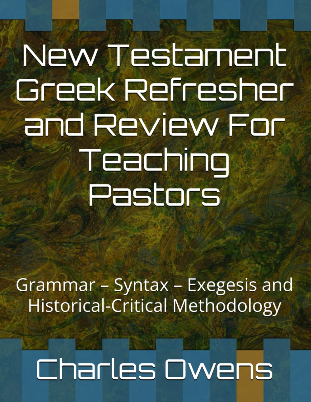 New Testament Greek Refresher and Review For Teaching Pastors: Grammar – Syntax – Exegesis and Historical-Critical Methodology