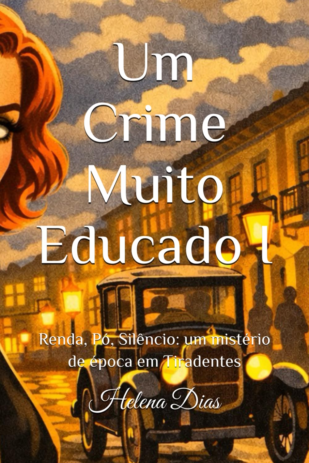 Um Crime Muito Educado I: Renda, Pó, Silêncio: um mistério de época em Tiradentes