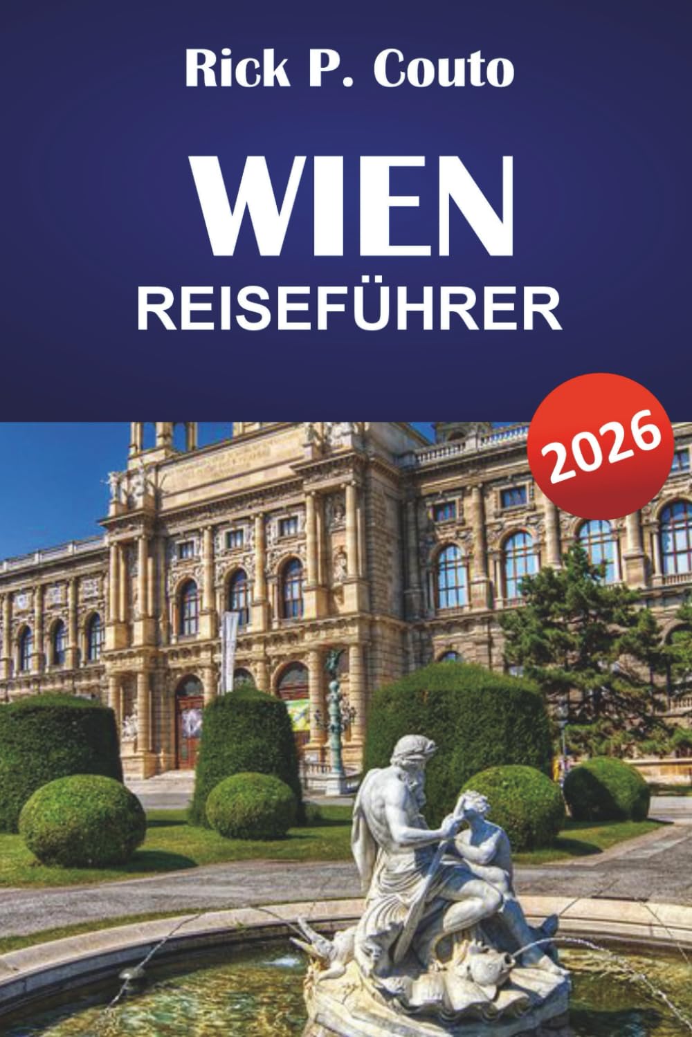 WIEN REISEFÜHRER 2026: Entdecken Sie ikonische Sehenswürdigkeiten, lokale Küche, verborgene Schätze, einzigartige Erlebnisse und praktische Reisetipps für den Besuch der österreichischen Hauptstadt