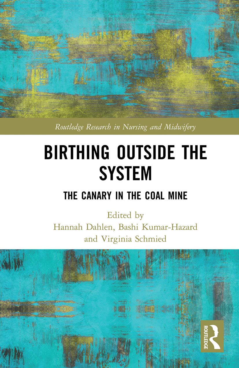Birthing Outside the System: The Canary in the Coal Mine (Routledge Research in Nursing and Midwifery)