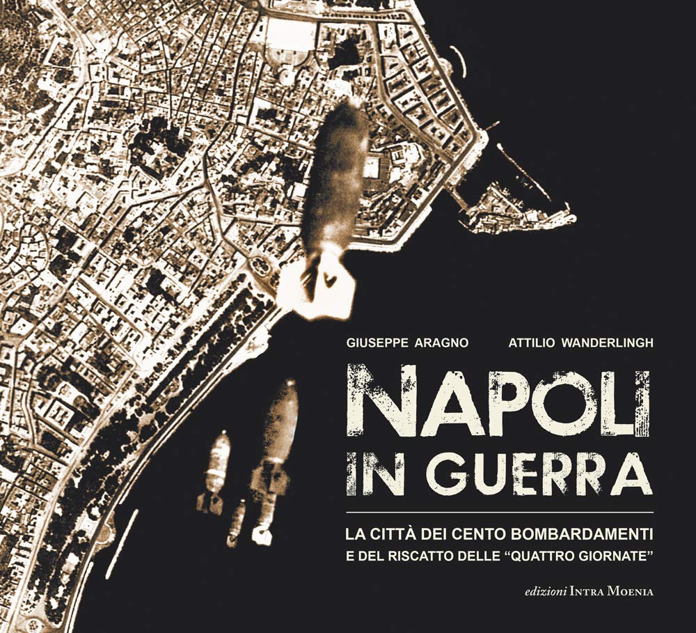Napoli In Guerra. La Città Dei Cento Bombardamenti E Del Riscatto Delle «Quattro Giornate» - 4