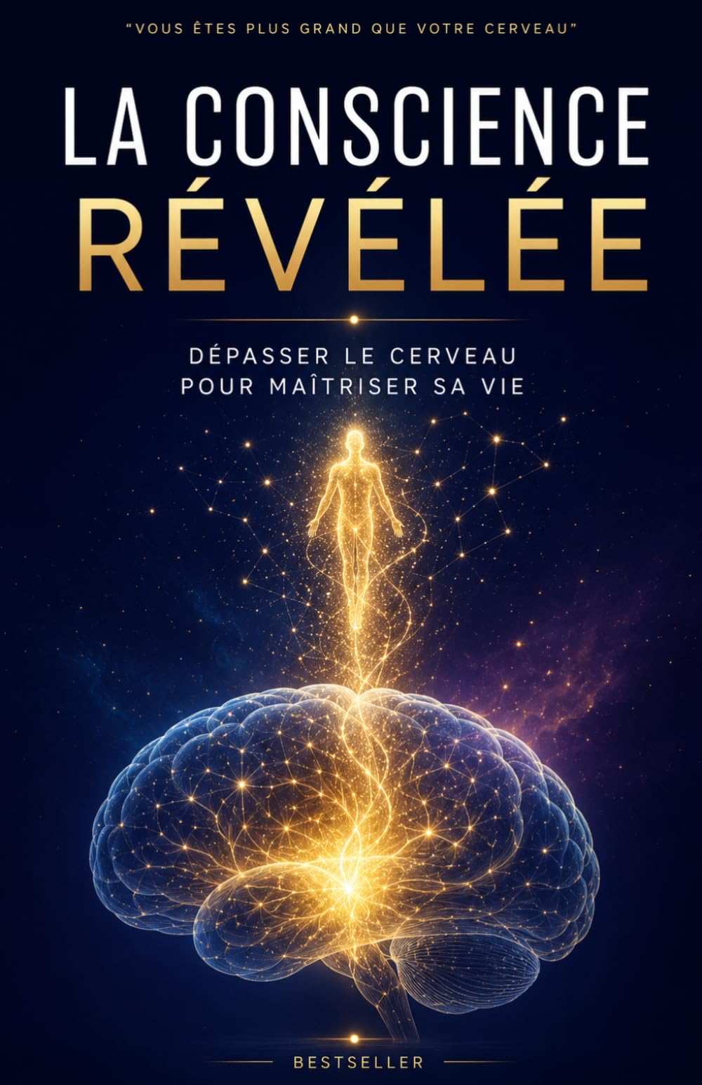 La Conscience Révélée : Dépasser le cerveau pour maîtriser sa vie: De Pythagore aux neurosciences quantiques – 9 étapes pour éveiller votre conscience cosmique
