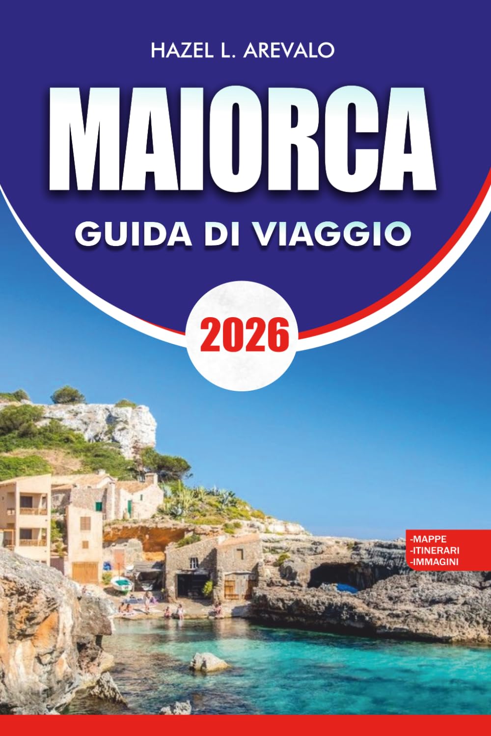 MAIORCA Guida di viaggio 2026: Pianificatore di vacanze con gemme nascoste, pianificazione vacanza senza stress, attrazioni di primo, spiagge ... un giorno e itinerari completi per visitatori