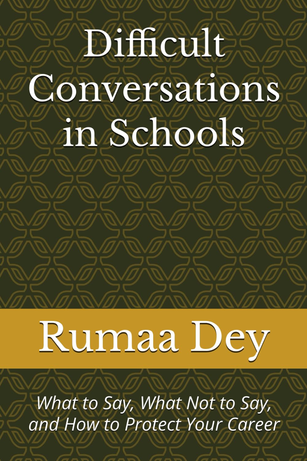 Difficult Conversations in Schools: What to Say, What Not to Say, and How to Protect Your Career