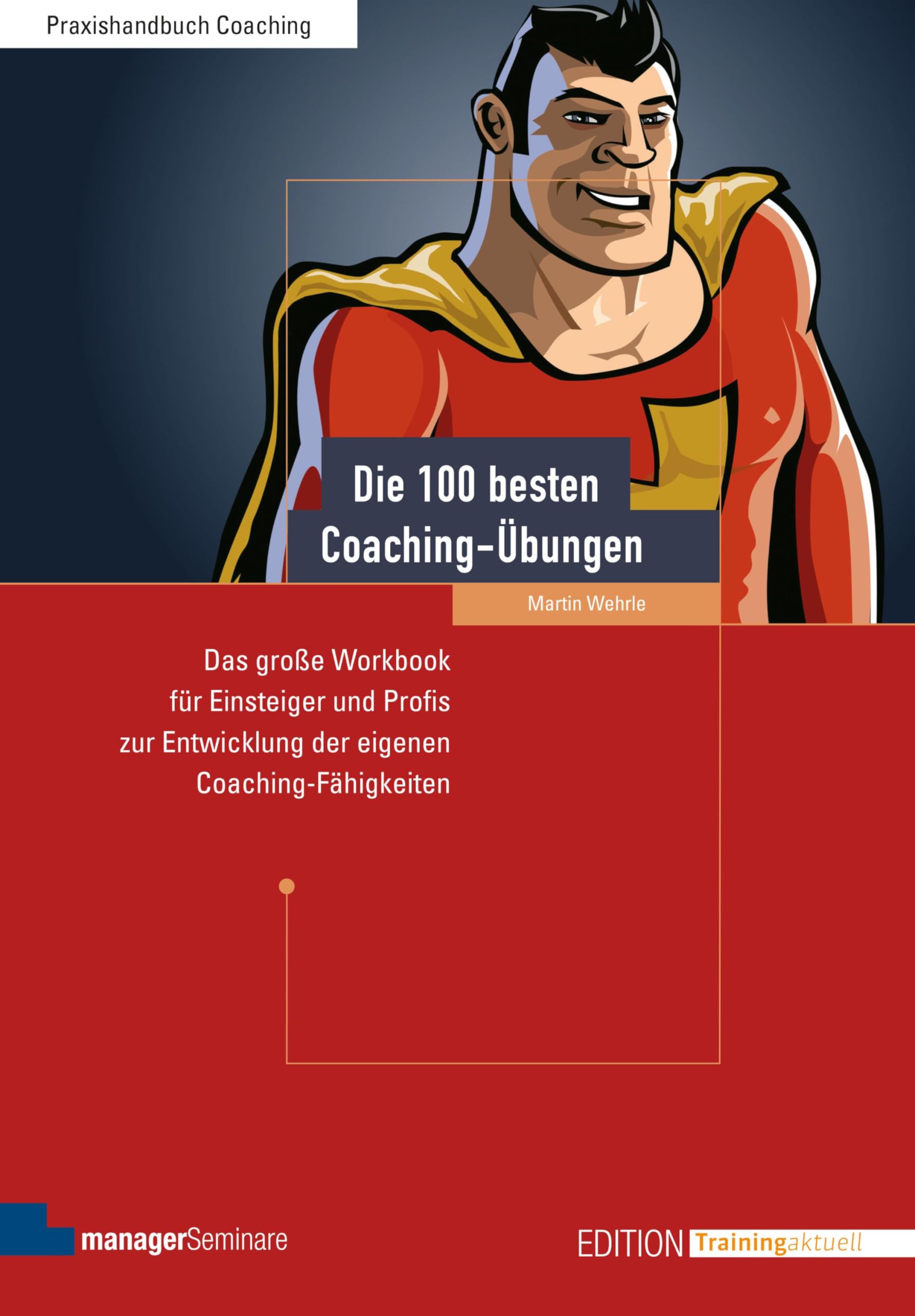 Die 100 besten Coaching-Übungen: Das große Workbook für Einsteiger und Profis zur Entwicklung der eigenen Coaching-Fähigkeiten (Edition Training aktuell)