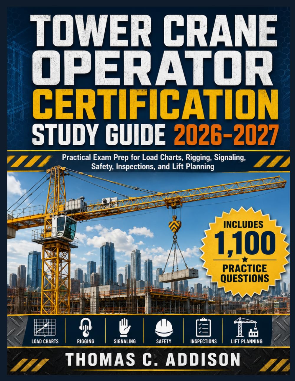 TOWER CRANE OPERATOR CERTIFICATION STUDY GUIDE 2026–2027: Practical Exam Prep for Load Charts, Rigging, Signaling, Safety, Inspections, and Lift Planning