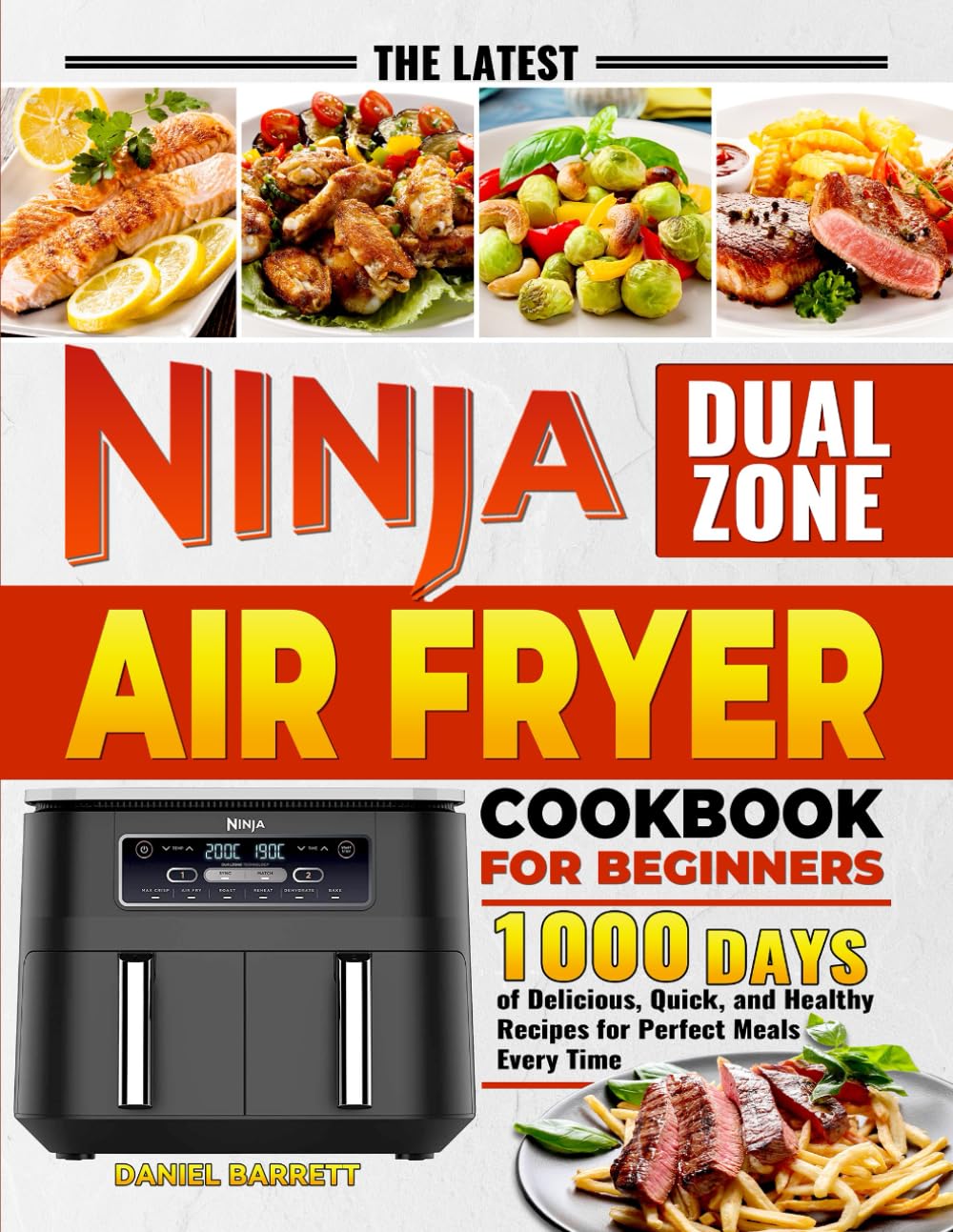 The Latest Ninja Dual Zone Air Fryer Cookbook for Beginners: 1000 Days of Delicious, Quick, and Healthy Recipes for Perfect Meals Every Time