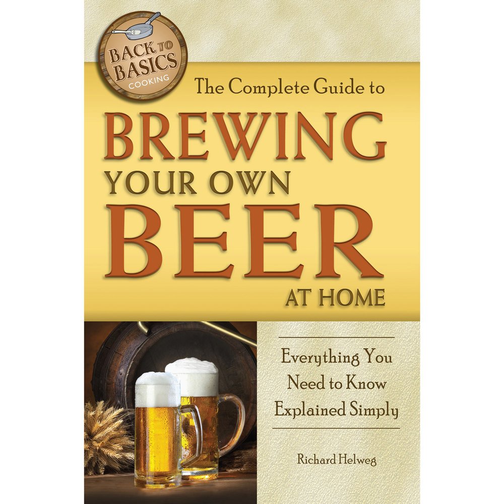 The Complete Guide to Brewing Your Own Beer at Home: Everything You Need to Know Explained Simply (Back-To-Basics)