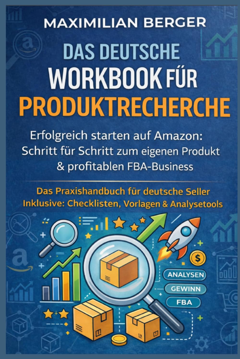 Der deutsche Amazon-FBA-Kompass: Ein praxisorientierter Schritt-für-Schritt-Ratgeber für Einsteiger in Deutschland