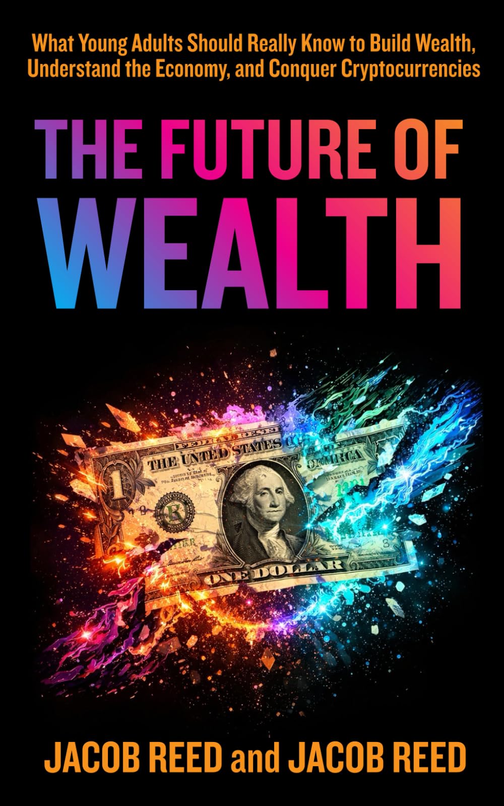 The Future of Wealth: What Young Adults Should Really Know to Build Wealth, Understand the Economy, and Conquer Cryptocurrencies