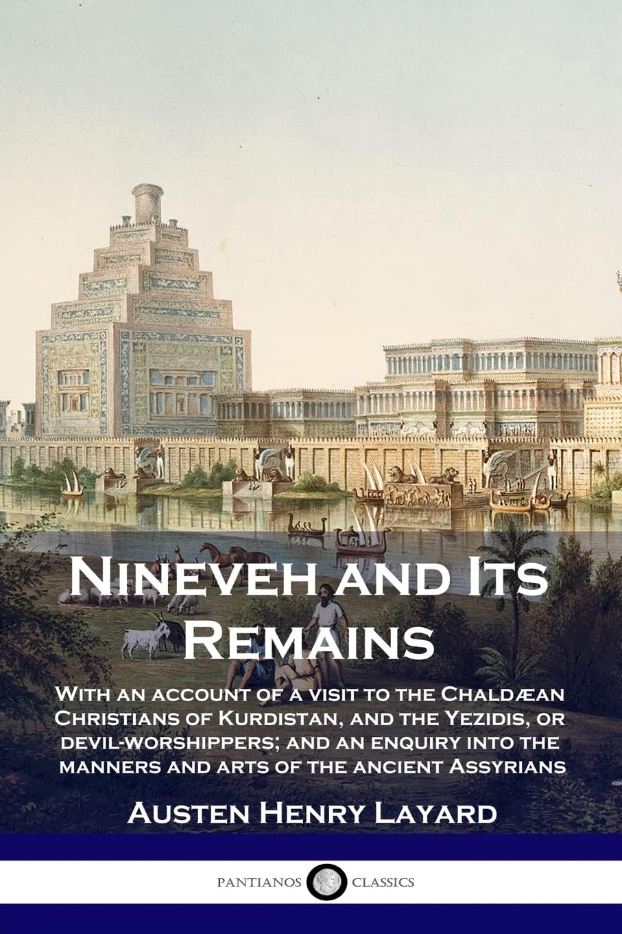 Nineveh And Its Remains: With An Account Of A Visit To The Chaldaean Christians Of Kurdistan, And The Yezidis