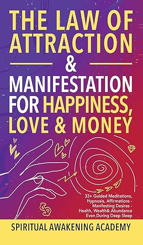 The Law of Attraction&amp; Manifestations for Happiness Love&amp; Money: 33+ Guided Meditations, Hypnosis, Affirmations- Manifesting Desires- Health, Wealth&amp; Abundance Even During Deep Sleep