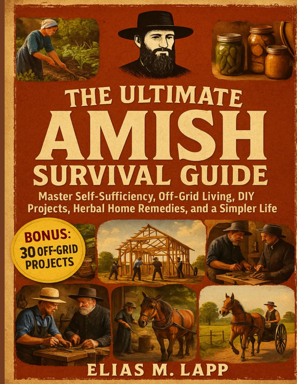 The Ultimate Amish Survival Manual: Master Self-Sufficiency, Off-Grid Living, DIY Projects, Herbal Home Remedies, and a Simpler Life