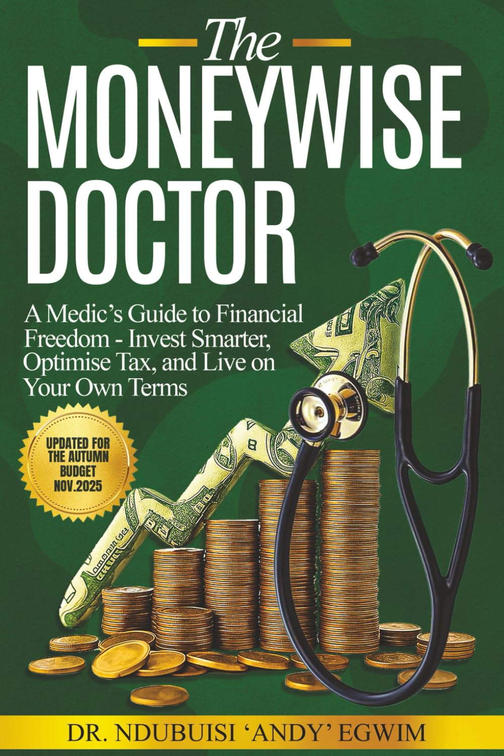 The Moneywise Doctor: A Medic’s Guide to Financial Freedom: Invest Smarter, Optimise Tax, and Live on Your Own Terms