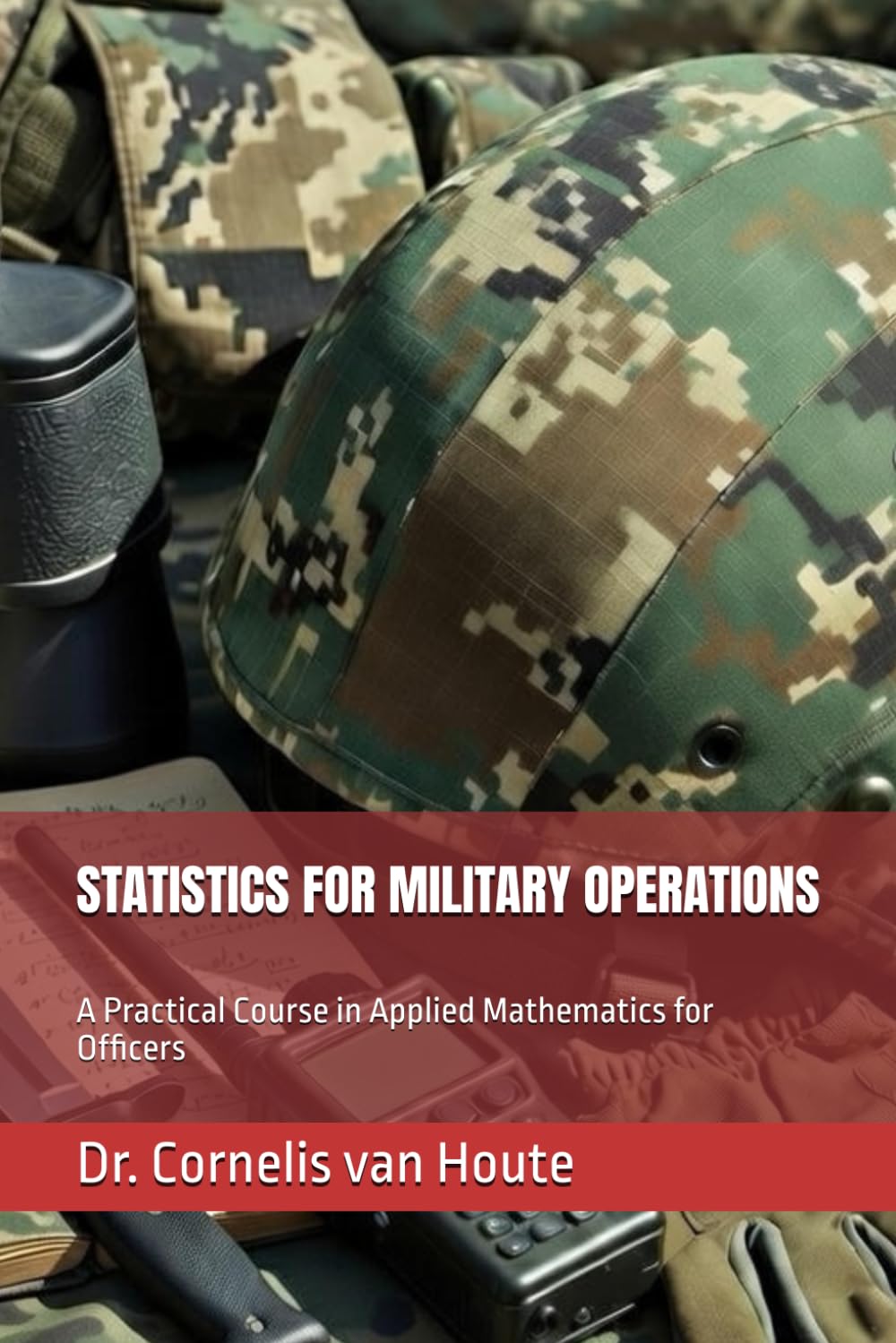 STATISTICS FOR MILITARY OPERATIONS: A Practical Course in Applied Mathematics for Officers (Operational Mathematics for Modern Warfare)