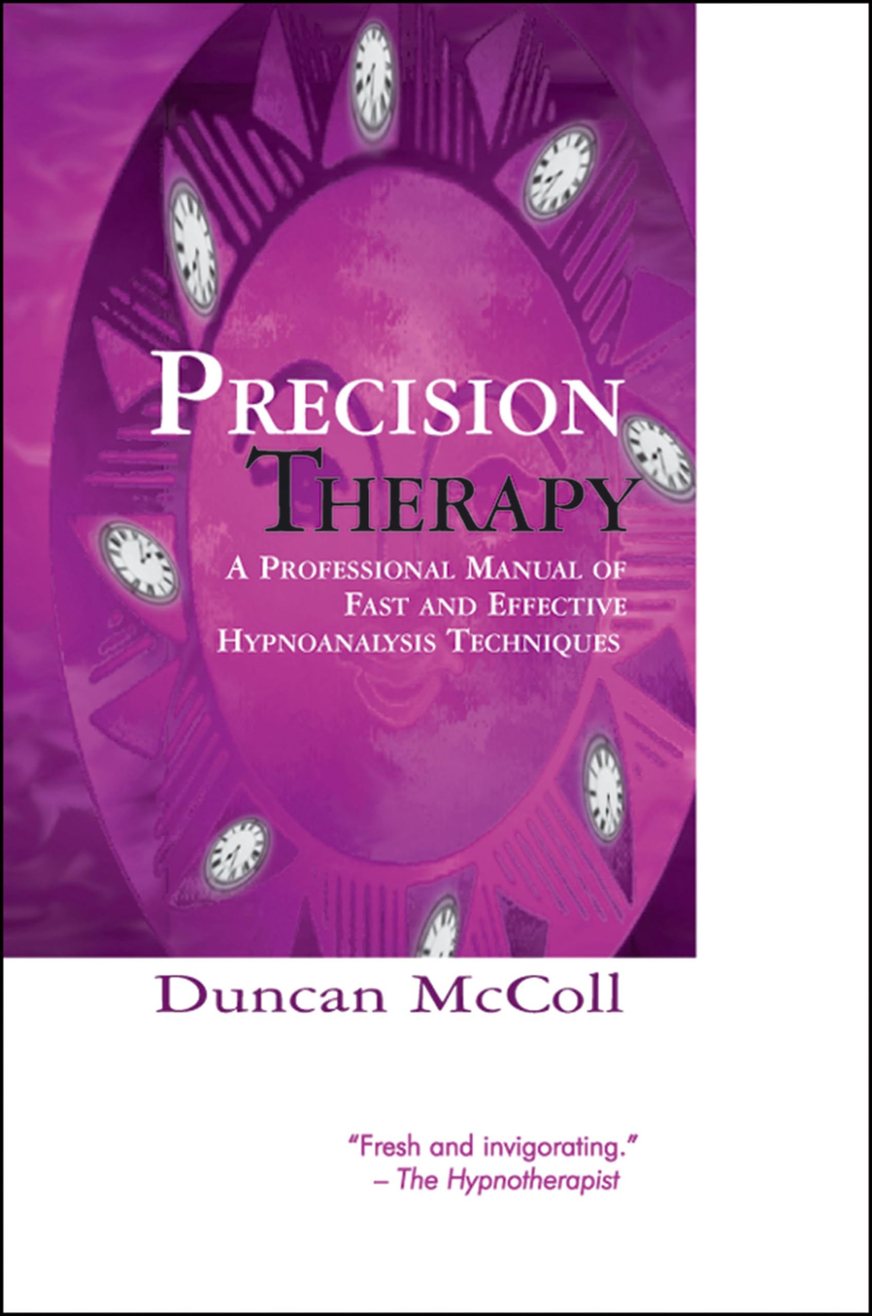 Precision Therapy: A Professional Manual of Fast and Effective Hypnosis: A Professional Manual Of Fast And Effective Hypnoanalysis Techniques