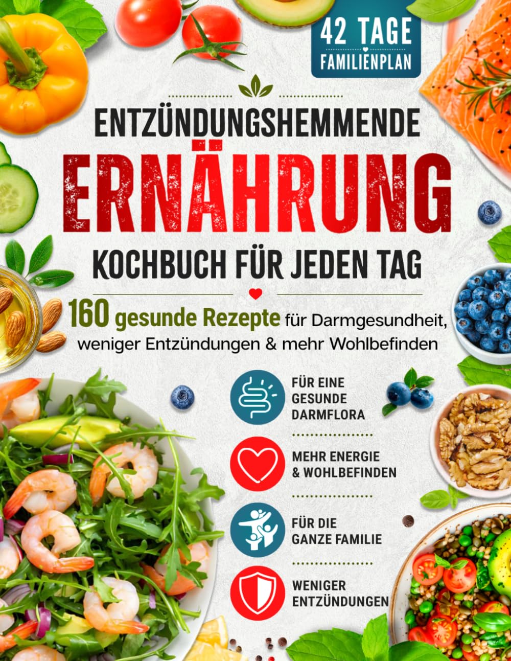 Entzündungshemmende Ernährung – Kochbuch für jeden Tag: 42-Tage-Familienplan – 160 gesunde Rezepte für Darmgesundheit, weniger Entzündungen & mehr Wohlbefinden