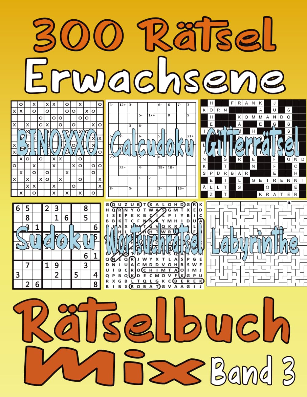 300 Rätsel Erwachsene Rätselbuch Mix Band 3: (Themen wortsuchrätsel , Sudoku, Gitterrätsel ,Labyrinthe, Binoxxo.........) mit allen Lösungen.